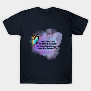 Butterflies  remind us that transformations can be beautiful T-Shirt